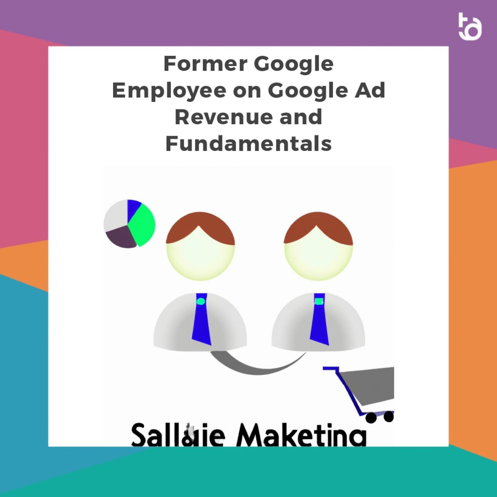 Former Google Employee on Google Ad Revenue and Fundamentals