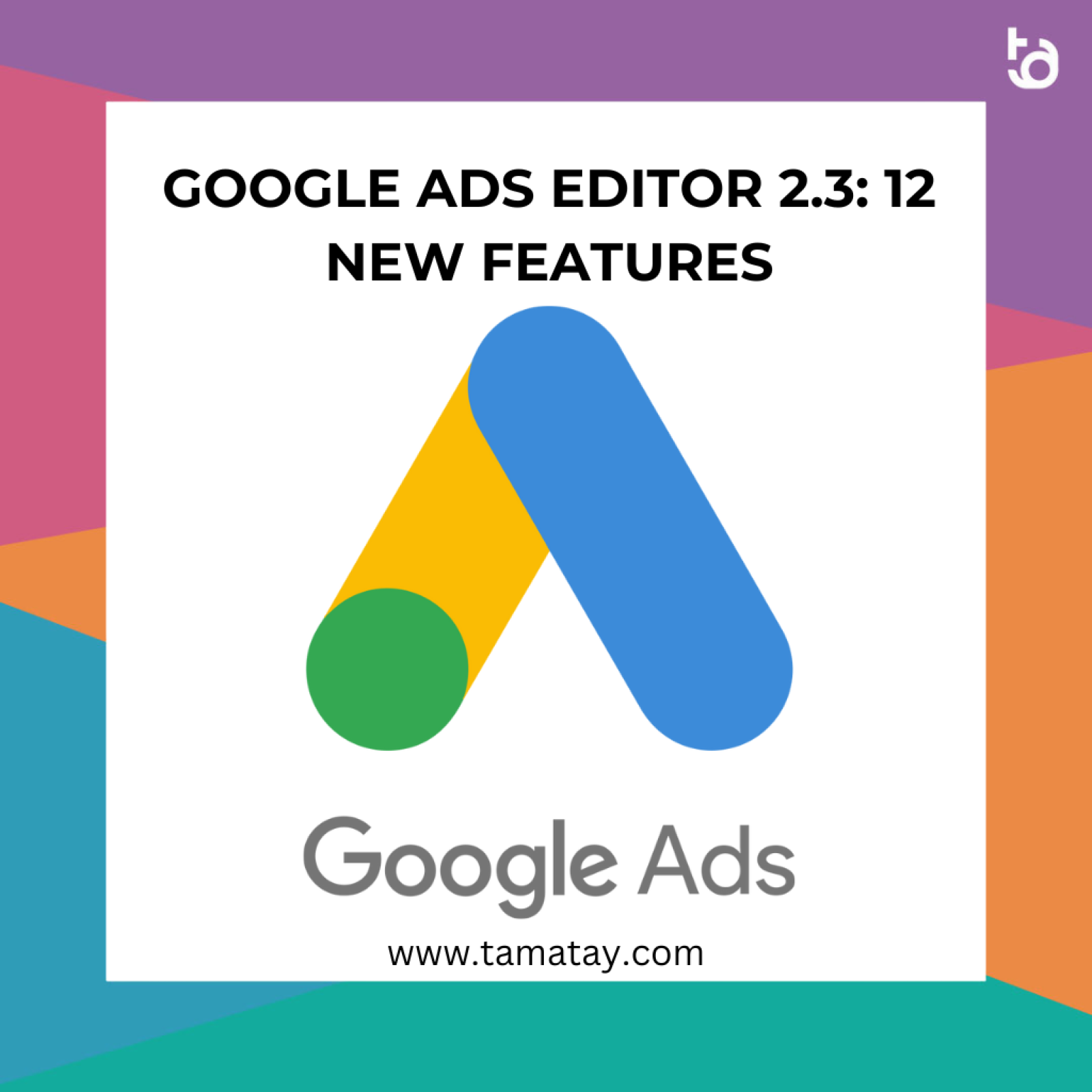 Google Ads Editor 2.3: 12 New Features