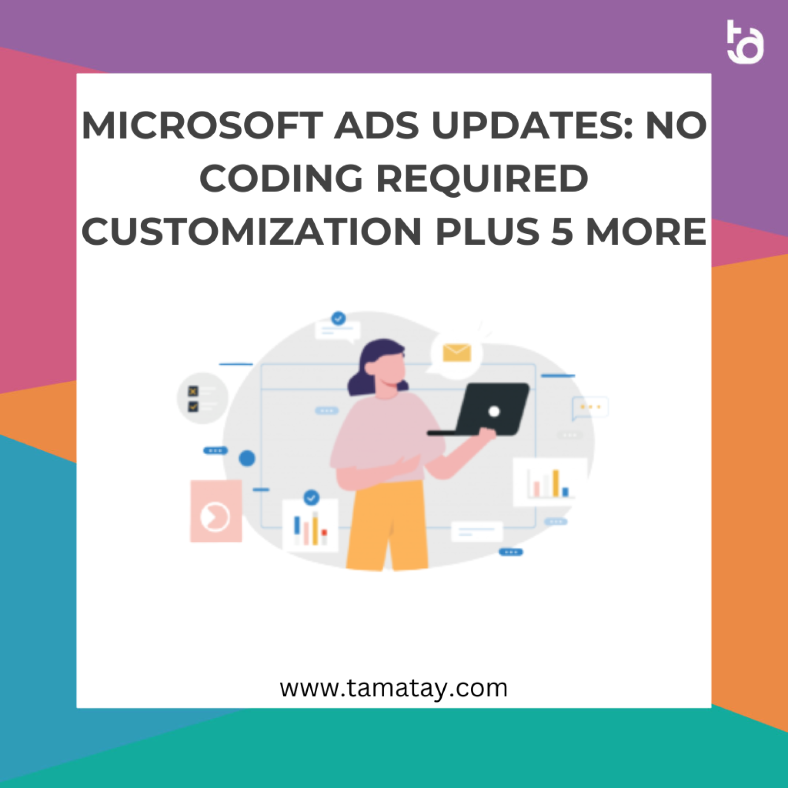 Microsoft Ads Updates: No Coding Required Customization Plus 5 More